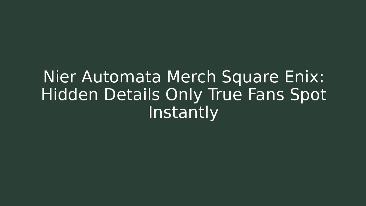 Nier Automata Merch Square Enix: Hidden Details Only True Fans Spot Instantly