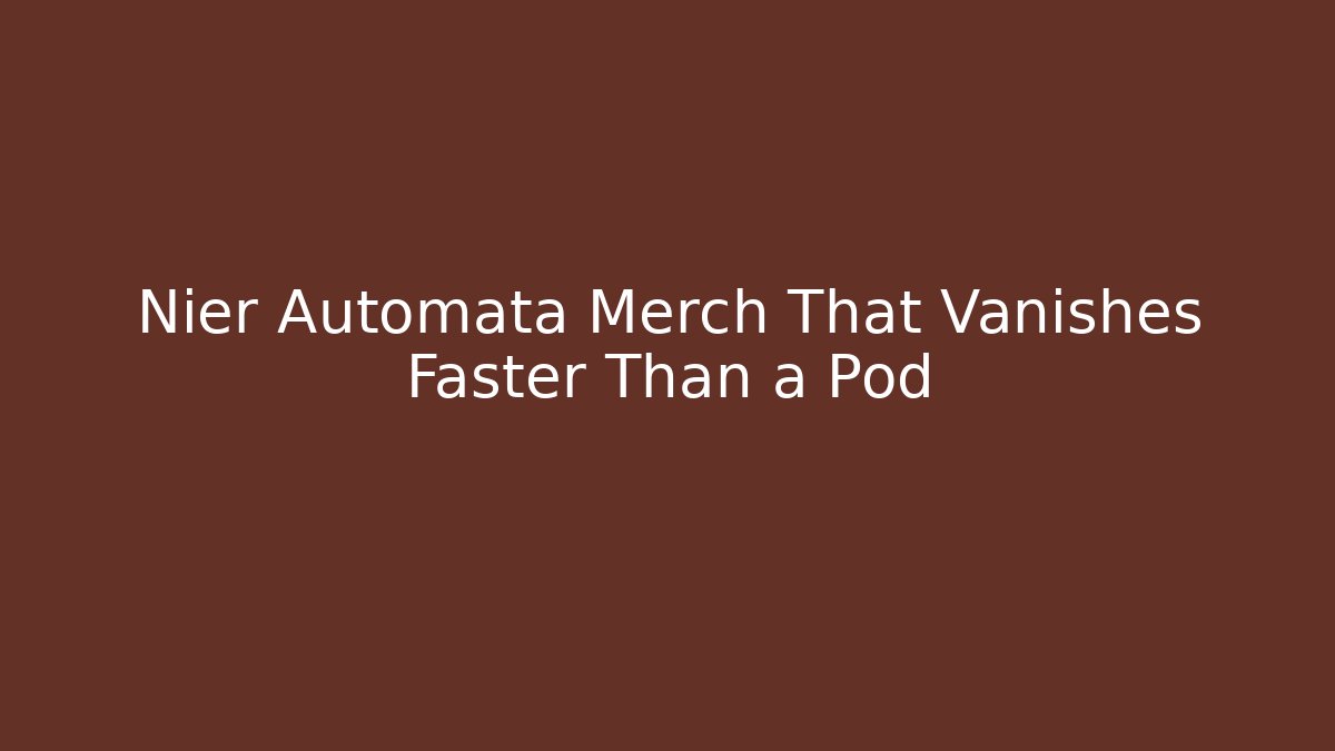 Nier Automata Merch That Vanishes Faster Than a Pod