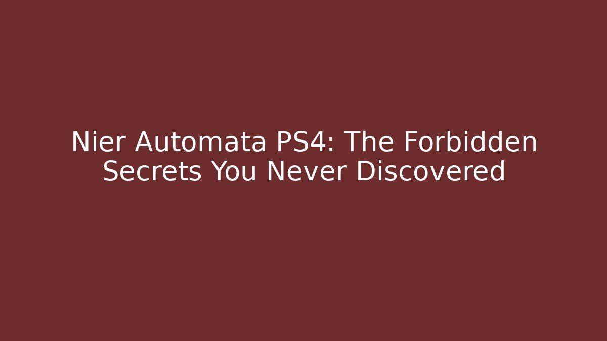 Nier Automata PS4: The Forbidden Secrets You Never Discovered - Create More Assets