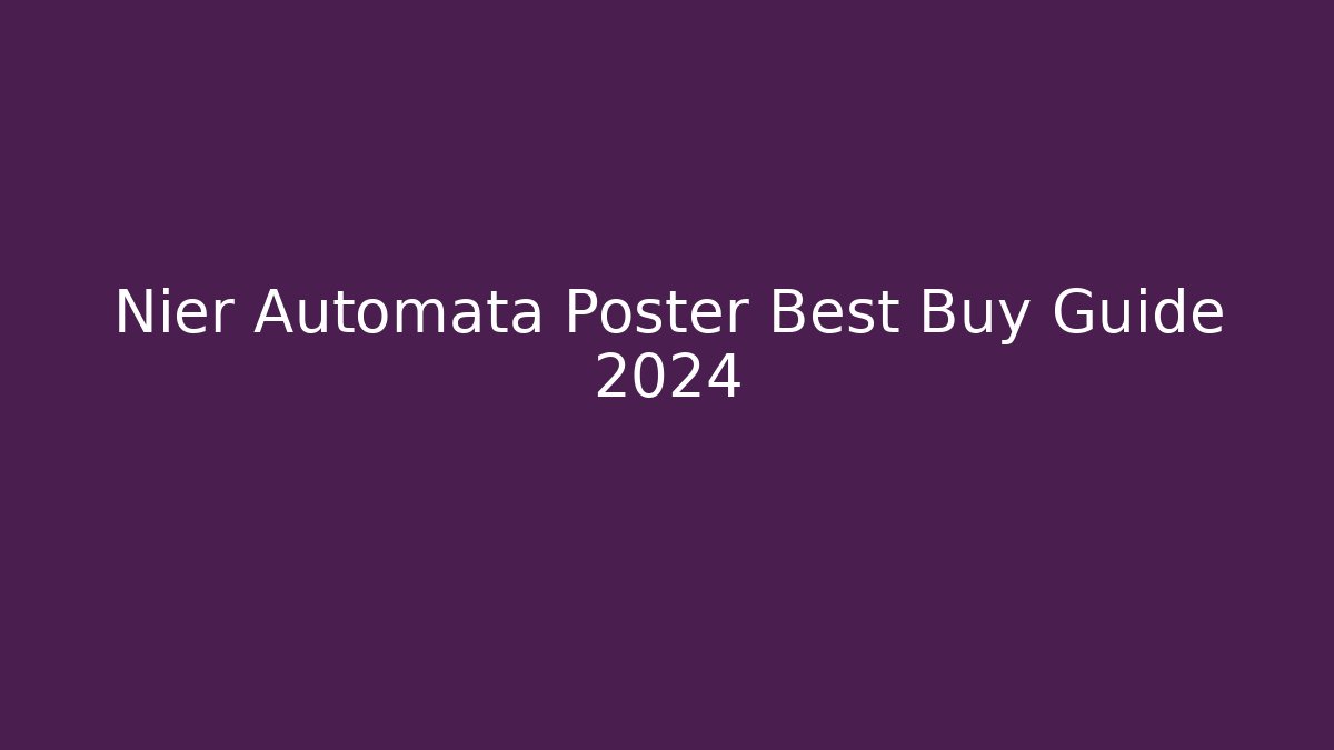 Nier Automata Poster Best Buy Guide 2024 - Create More Assets