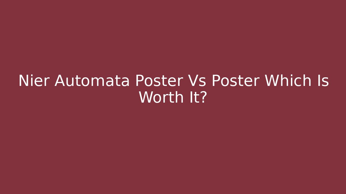 Nier Automata Poster Vs Poster Which Is Worth It?