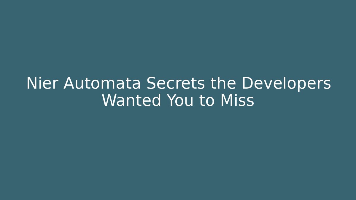 Nier Automata Secrets the Developers Wanted You to Miss