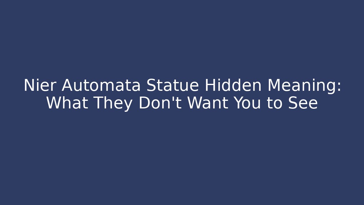 Nier Automata Statue Hidden Meaning: What They Don't Want You to See