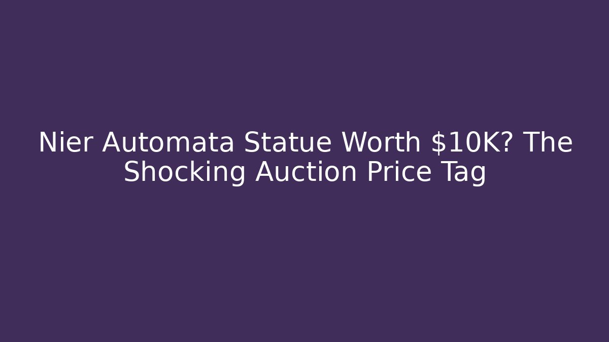 Nier Automata Statue Worth $10K? The Shocking Auction Price Tag
