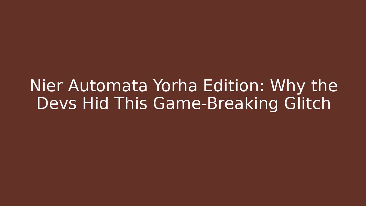 Nier Automata Yorha Edition: Why the Devs Hid This Game-Breaking Glitch