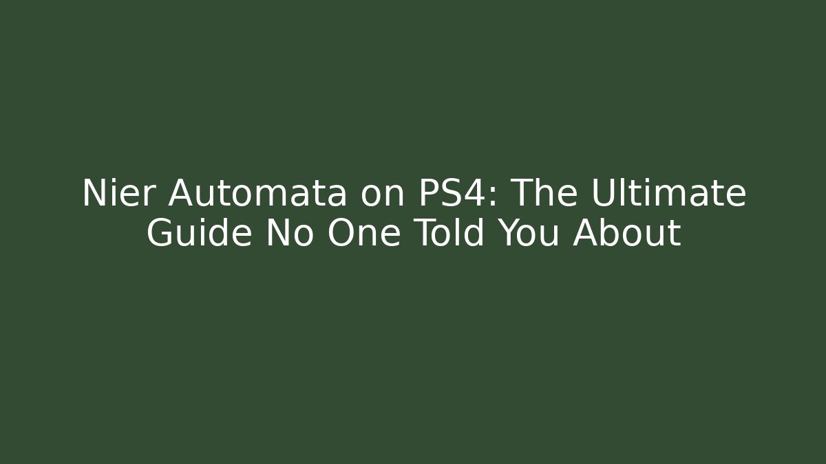 Nier Automata on PS4: The Ultimate Guide No One Told You About