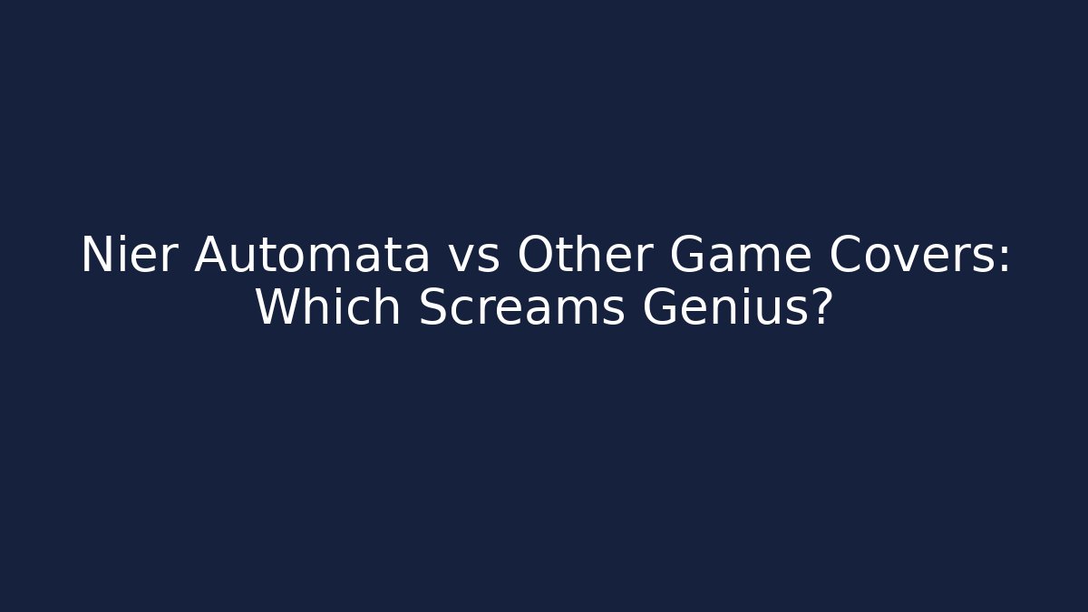 Nier Automata vs Other Game Covers: Which Screams Genius?