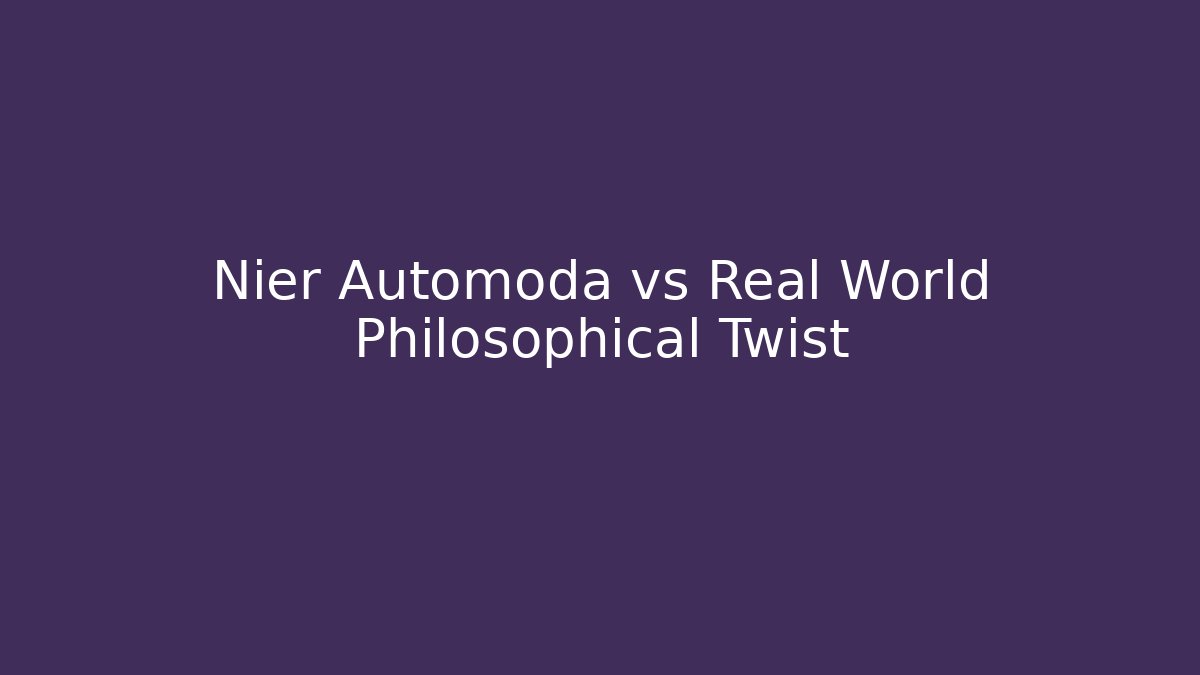 Nier Automoda vs Real World Philosophical Twist