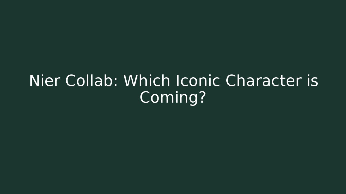 Nier Collab: Which Iconic Character is Coming?