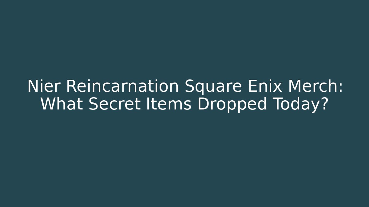 Nier Reincarnation Square Enix Merch: What Secret Items Dropped Today?