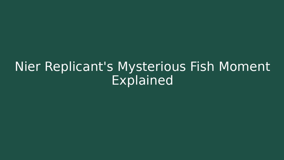Nier Replicant's Mysterious Fish Moment Explained