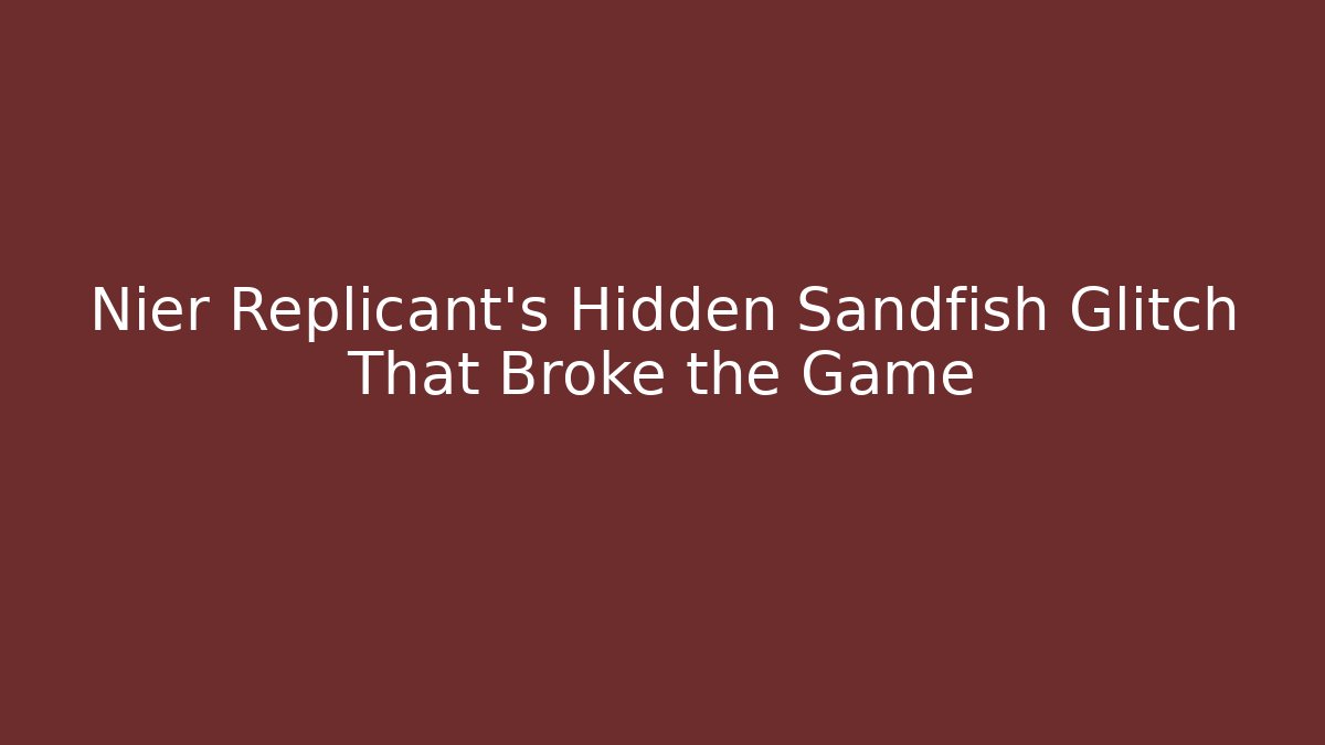 Nier Replicant’s Hidden Sandfish Glitch That Broke the Game