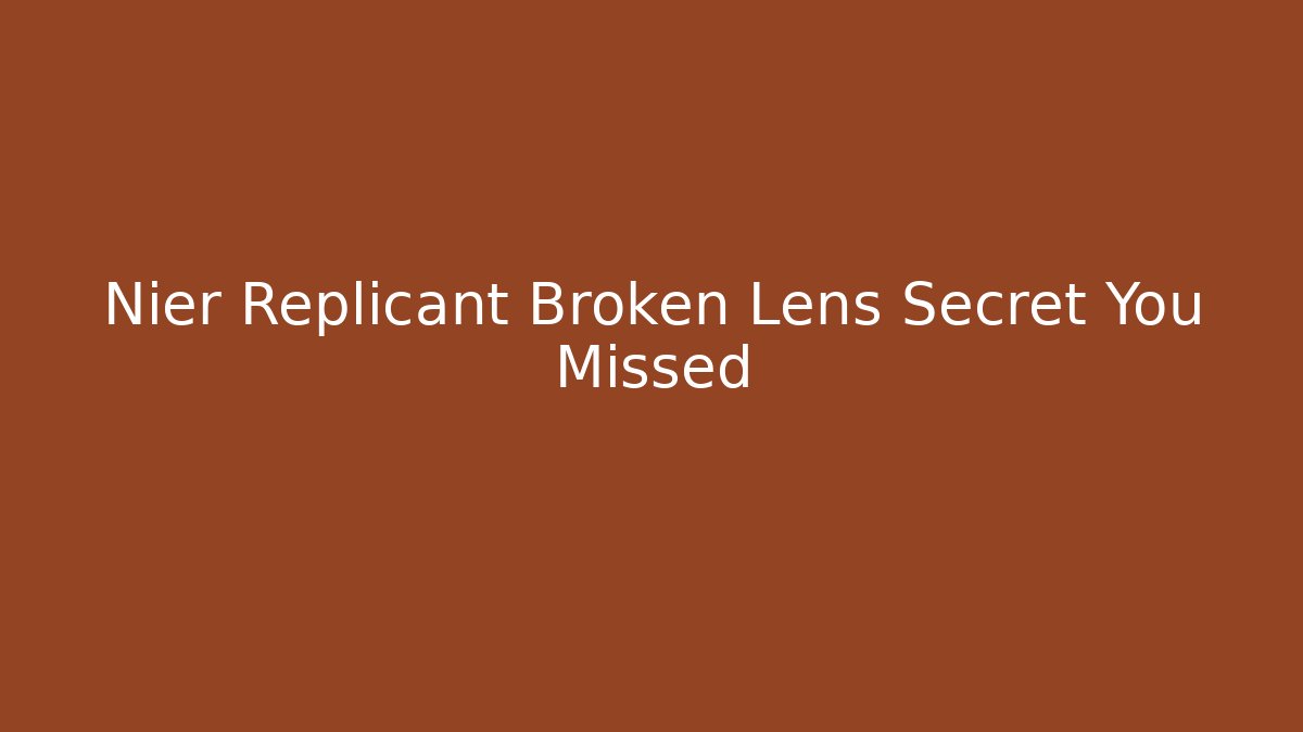 Nier Replicant Broken Lens Secret You Missed