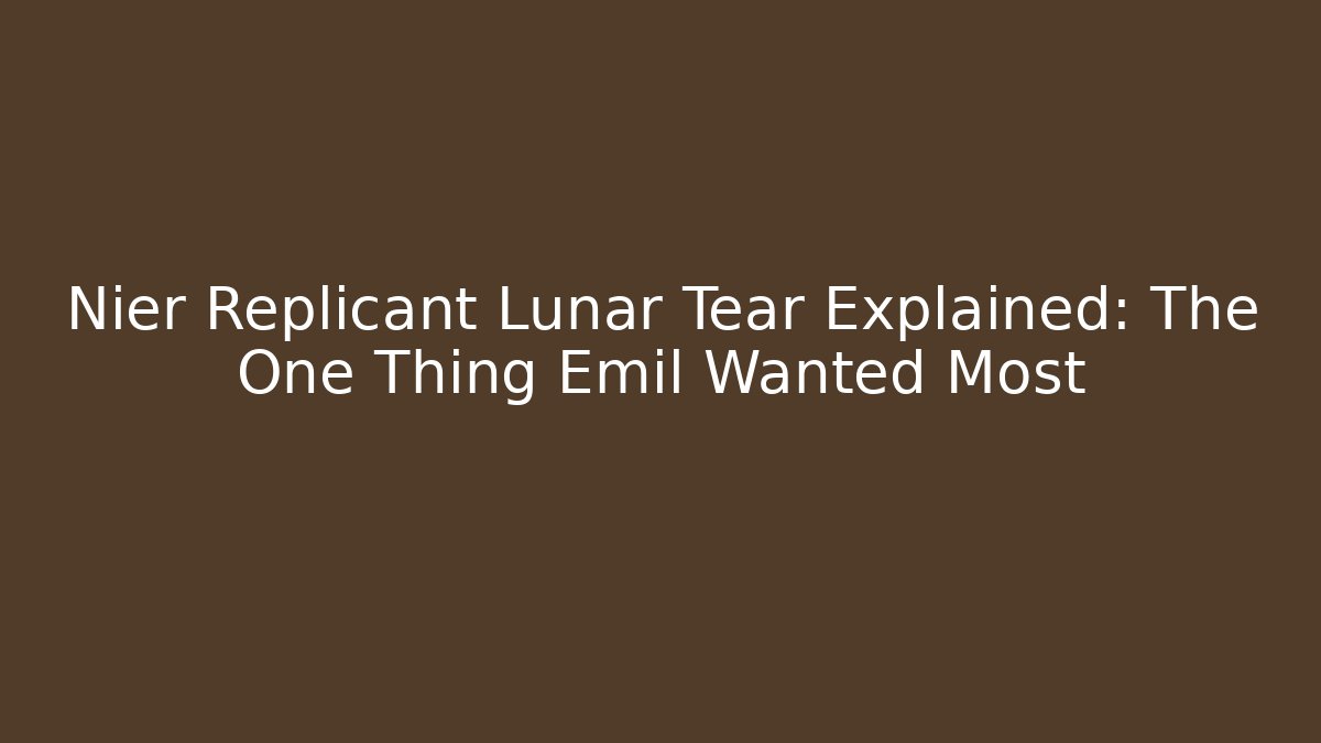 Nier Replicant Lunar Tear Explained: The One Thing Emil Wanted Most - Create More Assets