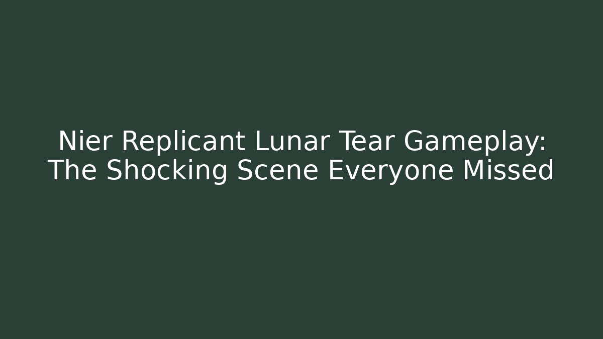 Nier Replicant Lunar Tear Gameplay: The Shocking Scene Everyone Missed