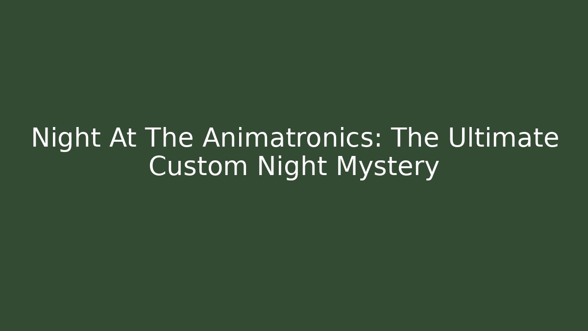 Night At The Animatronics: The Ultimate Custom Night Mystery