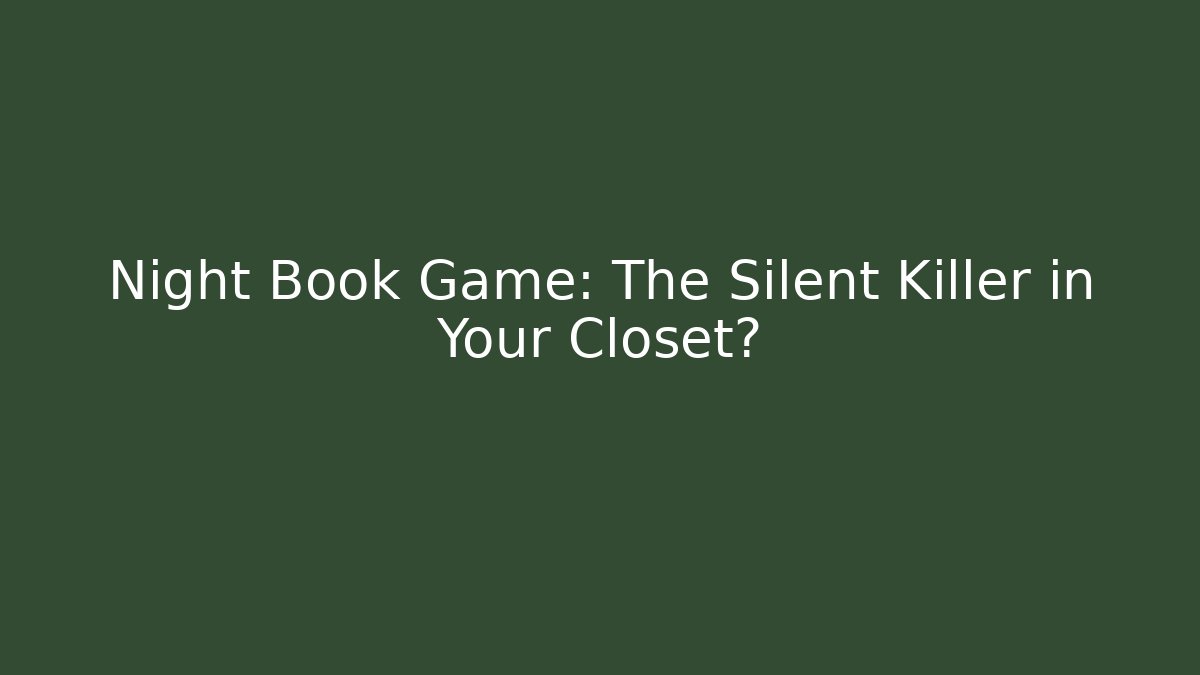 Night Book Game: The Silent Killer in Your Closet?