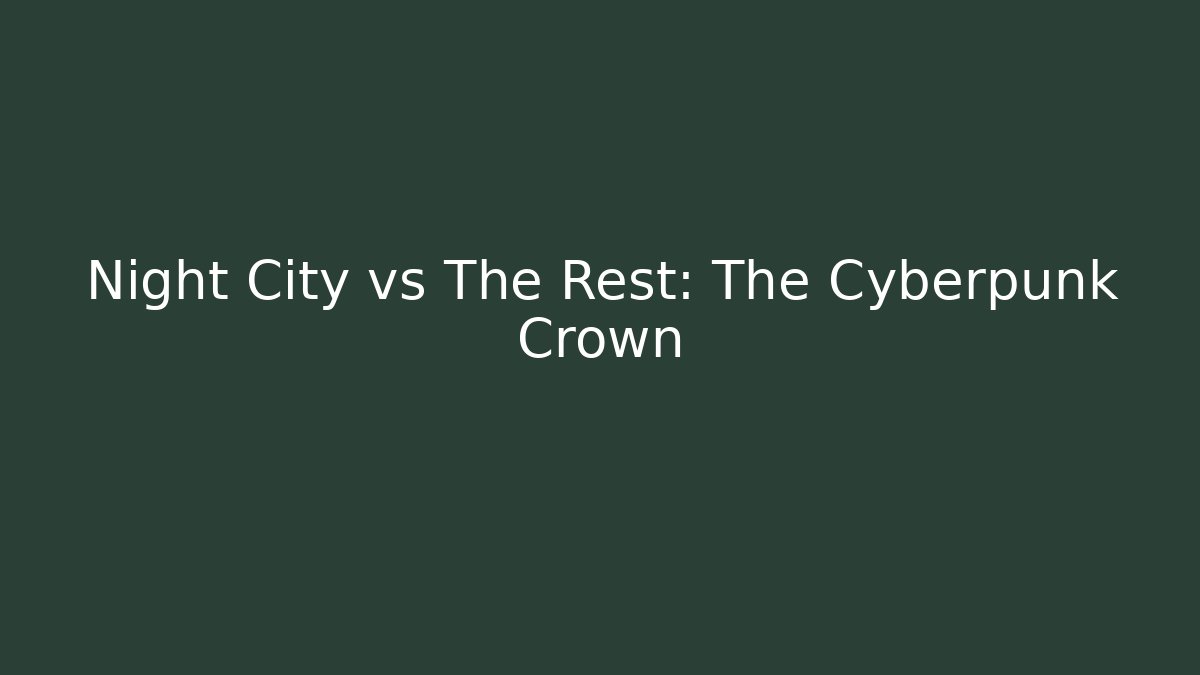 Night City vs The Rest: The Cyberpunk Crown