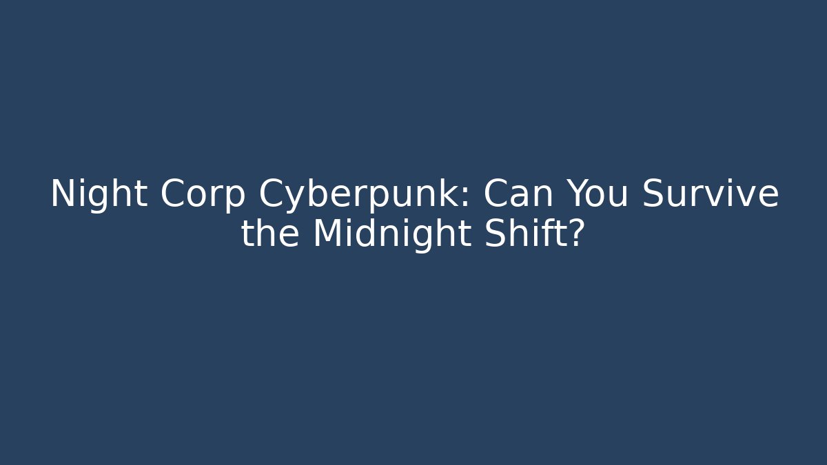 Night Corp Cyberpunk: Can You Survive the Midnight Shift?