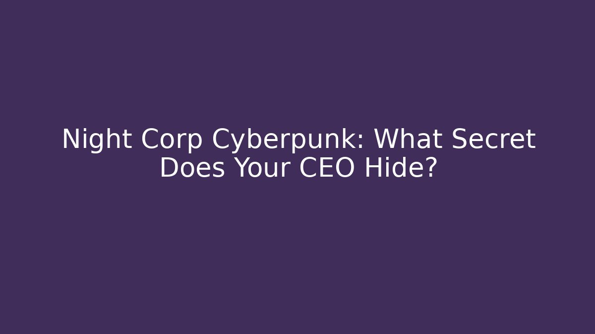 Night Corp Cyberpunk: What Secret Does Your CEO Hide?