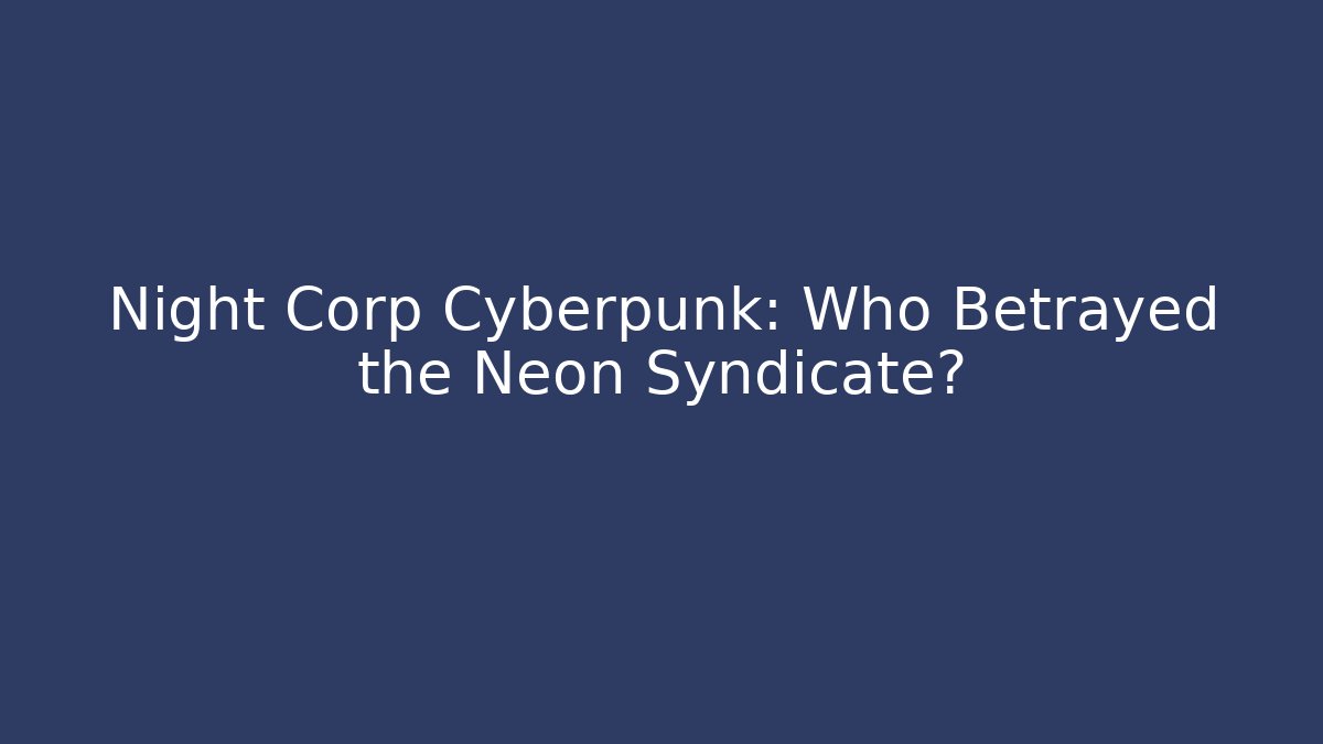 Night Corp Cyberpunk: Who Betrayed the Neon Syndicate?