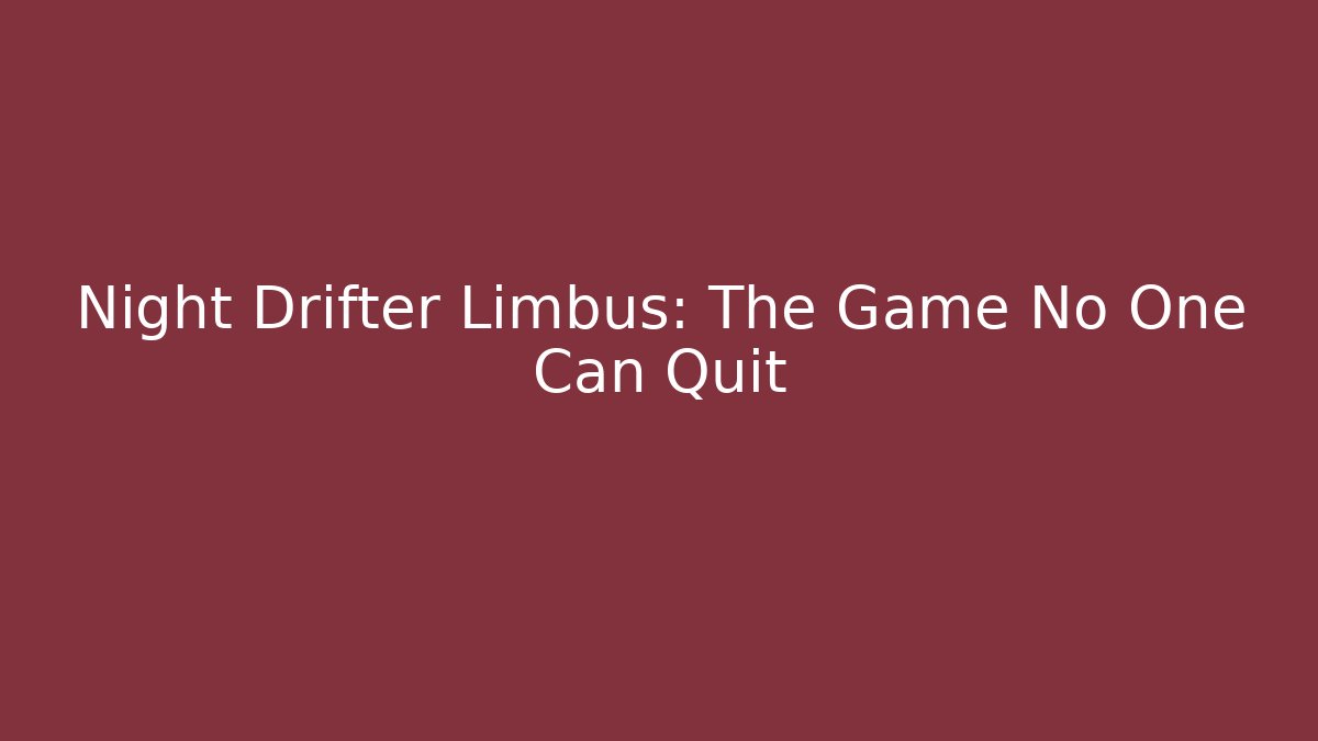 Night Drifter Limbus: The Game No One Can Quit