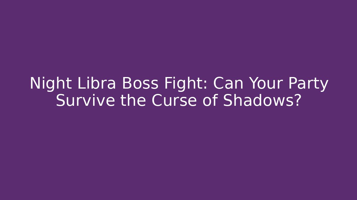 Night Libra Boss Fight: Can Your Party Survive the Curse of Shadows?