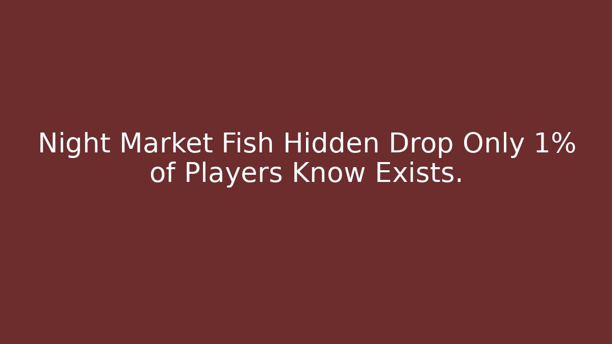 Night Market Fish Hidden Drop Only 1% of Players Know Exists.