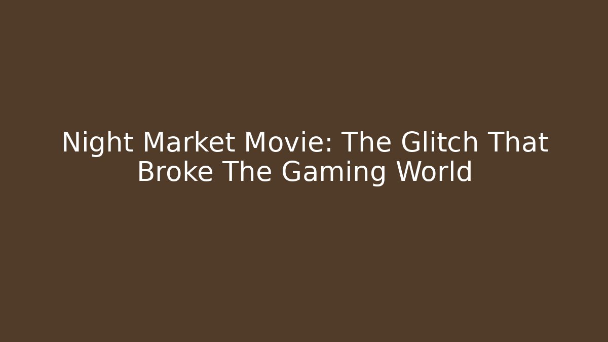 Night Market Movie: The Glitch That Broke The Gaming World