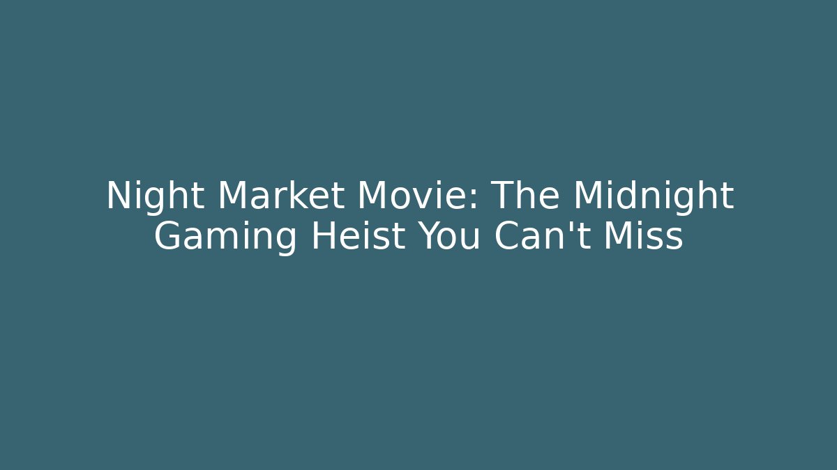 Night Market Movie: The Midnight Gaming Heist You Can't Miss