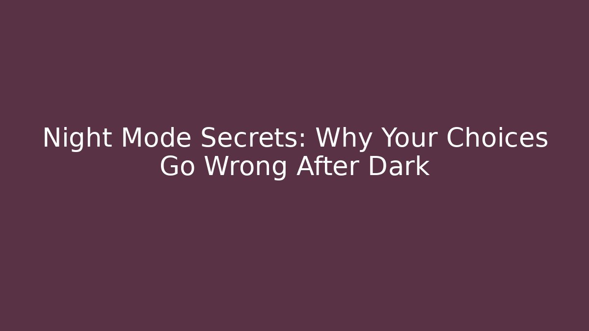 Night Mode Secrets: Why Your Choices Go Wrong After Dark - Create More Assets