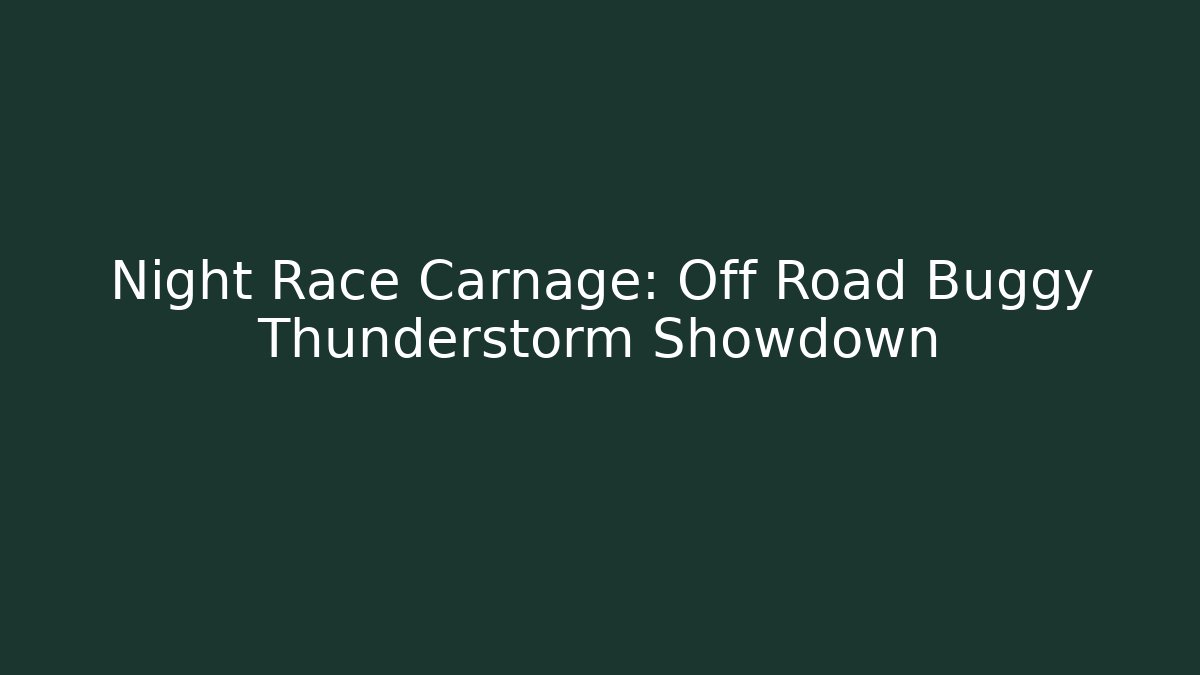 Night Race Carnage: Off Road Buggy Thunderstorm Showdown