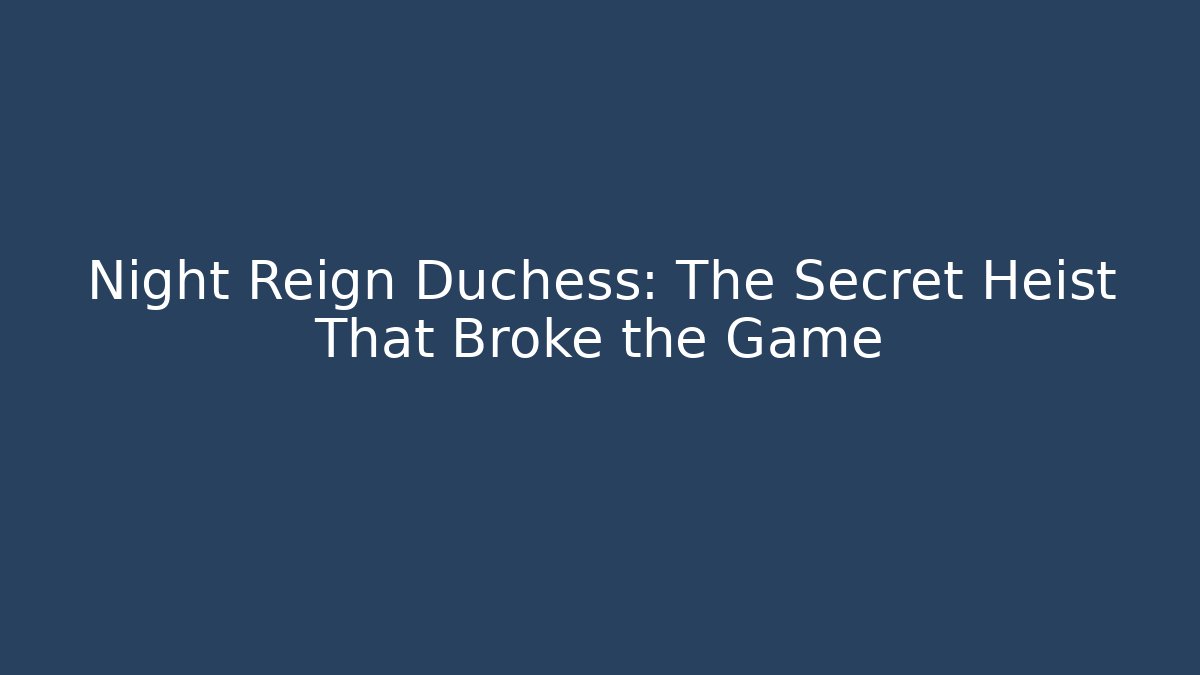 Night Reign Duchess: The Secret Heist That Broke the Game