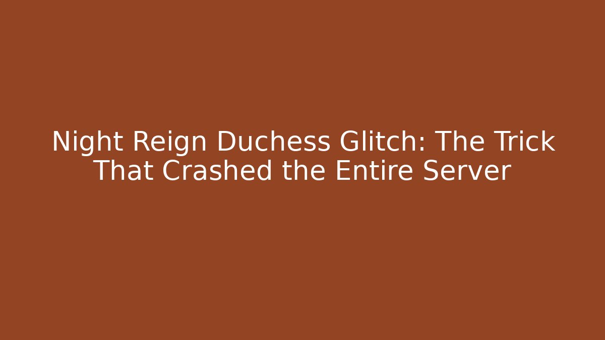 Night Reign Duchess Glitch: The Trick That Crashed the Entire Server