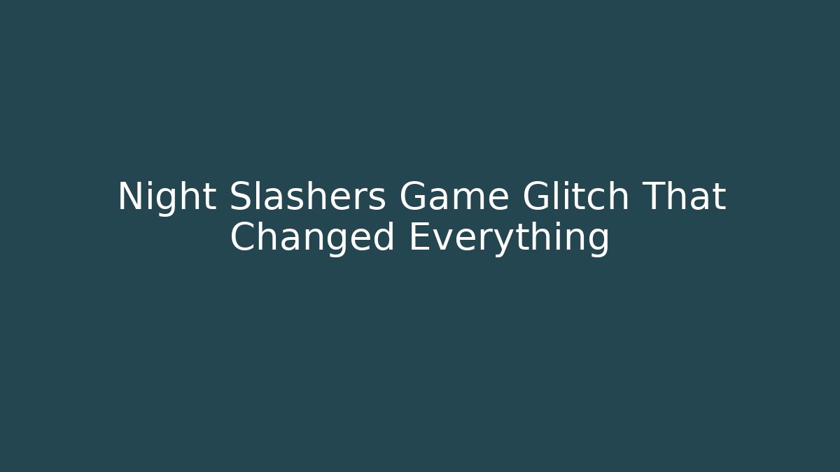 Night Slashers Game Glitch That Changed Everything