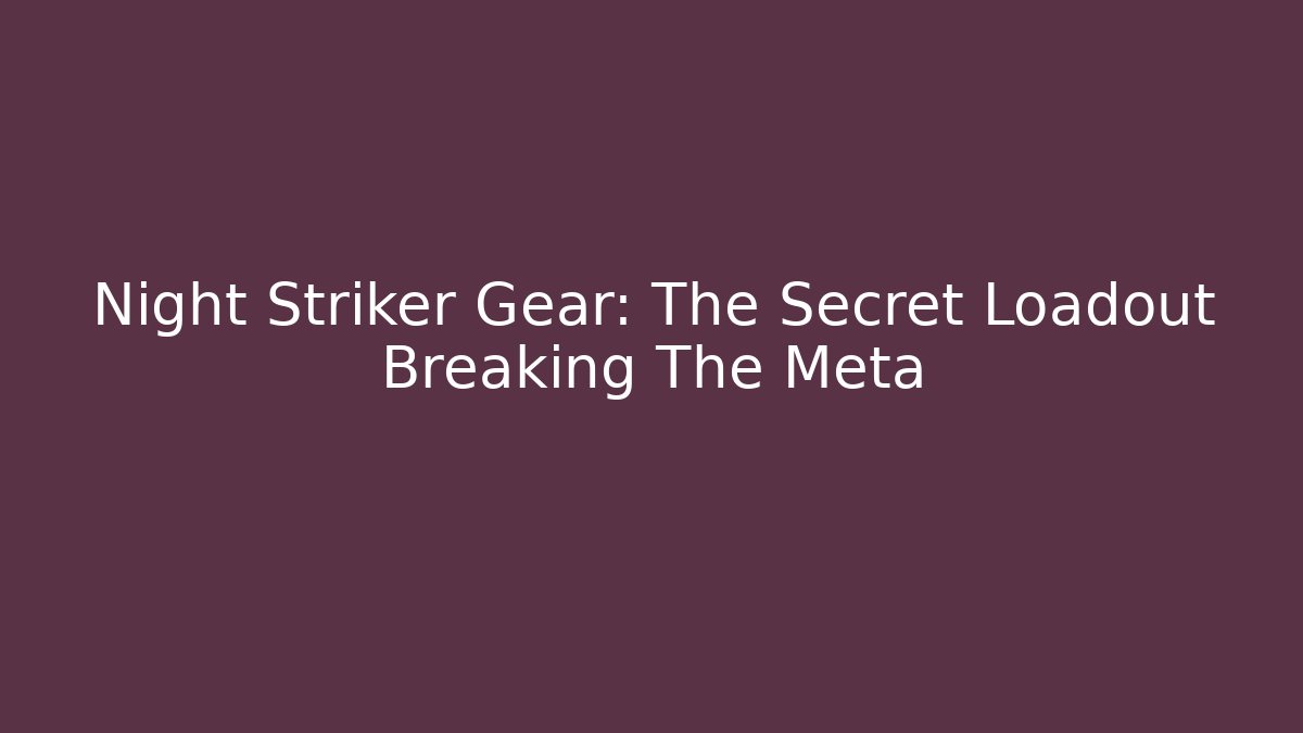 Night Striker Gear: The Secret Loadout Breaking The Meta