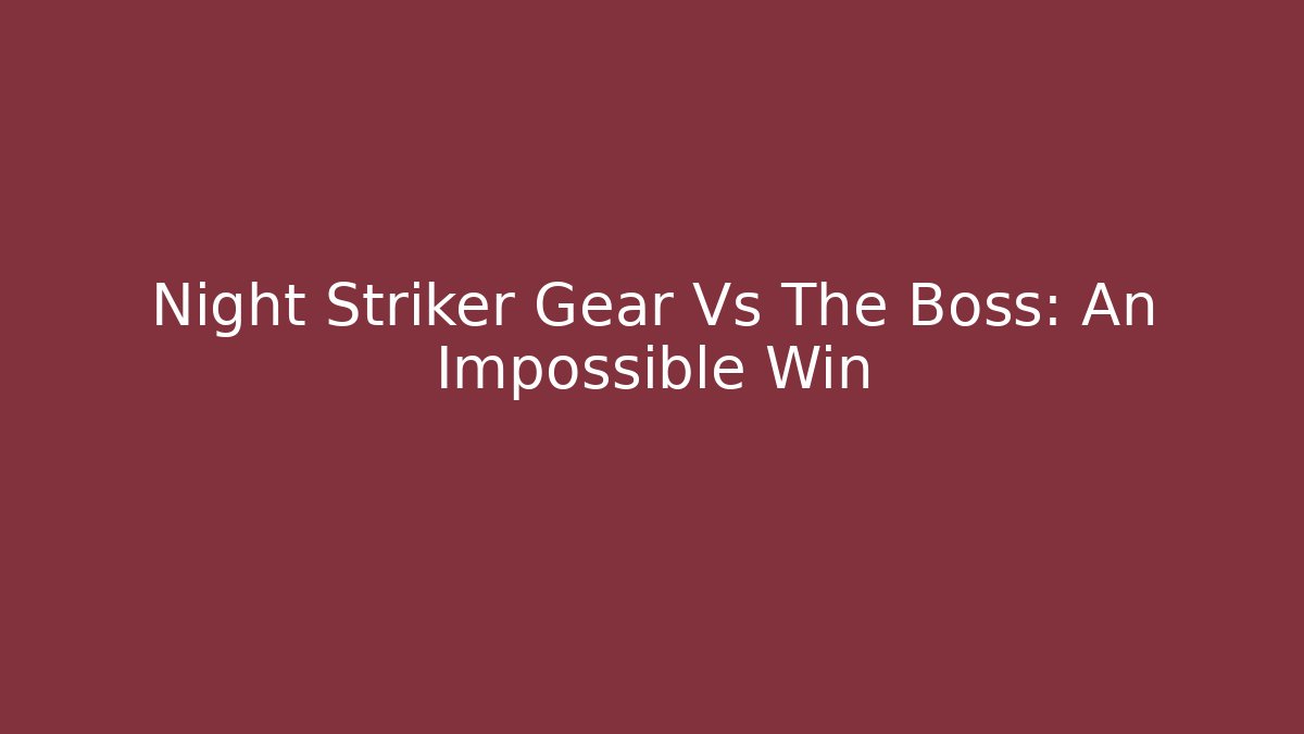 Night Striker Gear Vs The Boss: An Impossible Win