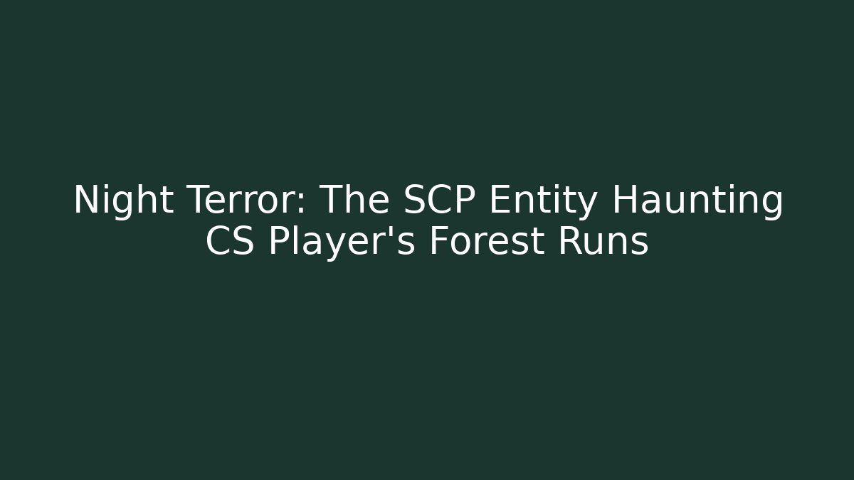Night Terror: The SCP Entity Haunting CS Player's Forest Runs
