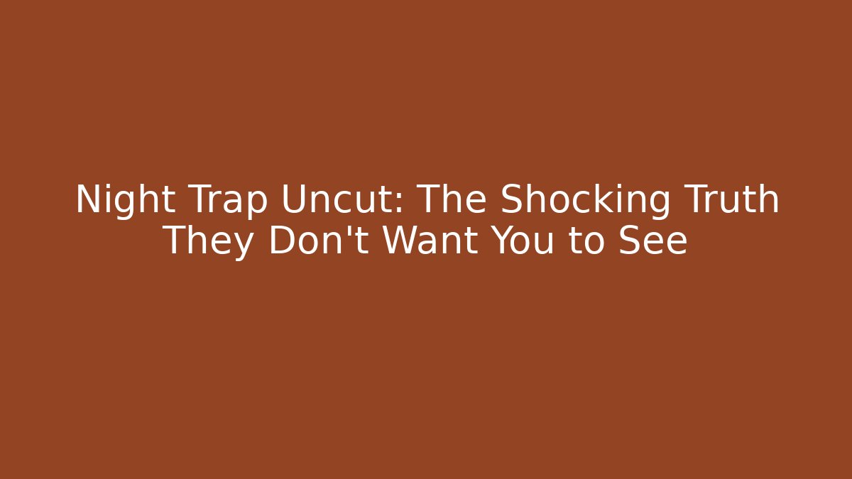 Night Trap Uncut: The Shocking Truth They Don't Want You to See