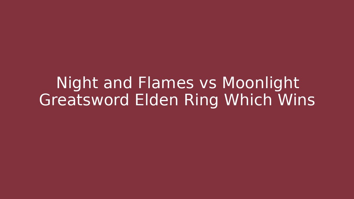 Night and Flames vs Moonlight Greatsword Elden Ring Which Wins