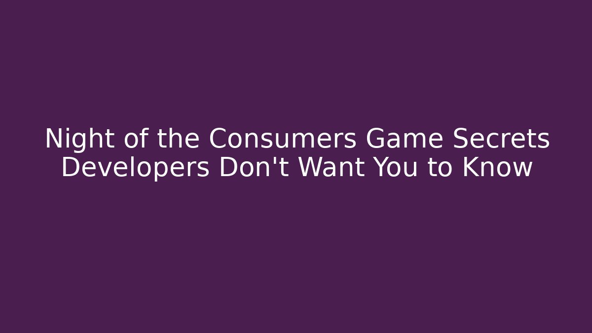 Night of the Consumers Game Secrets Developers Don't Want You to Know