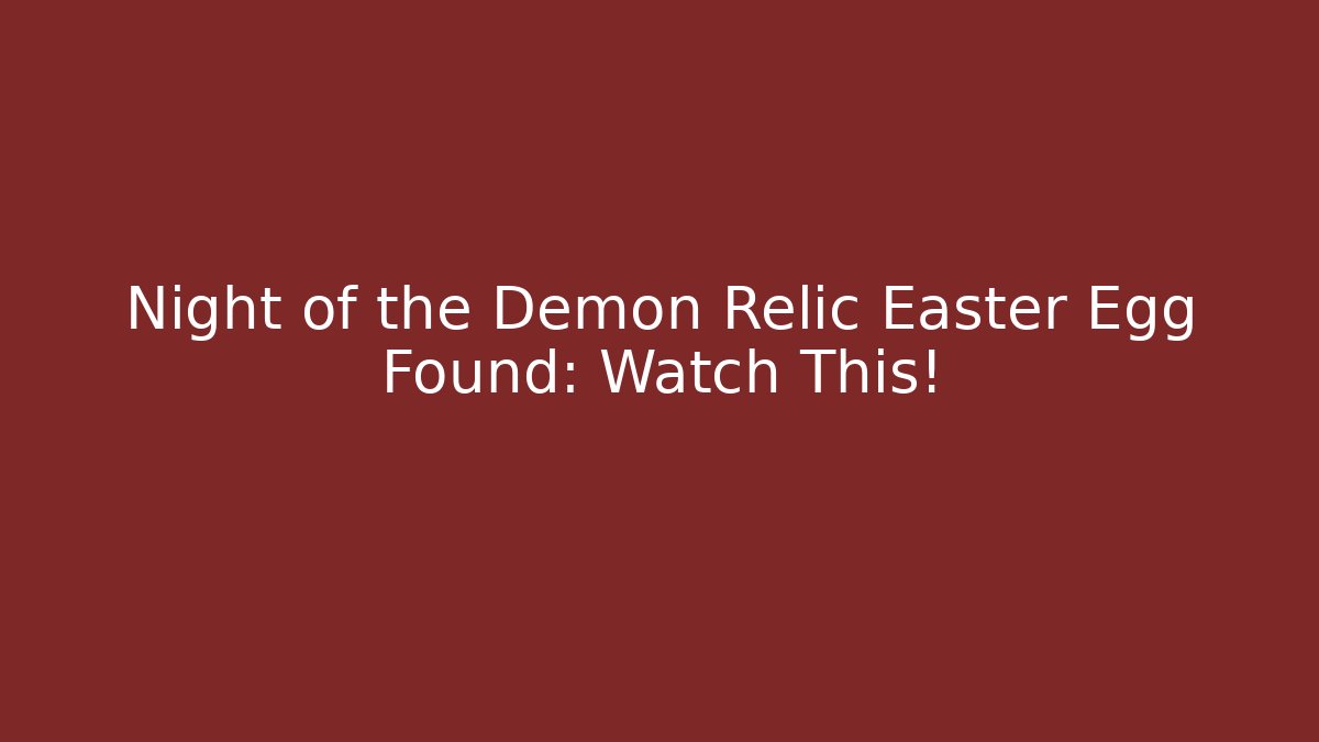 Night of the Demon Relic Easter Egg Found: Watch This!