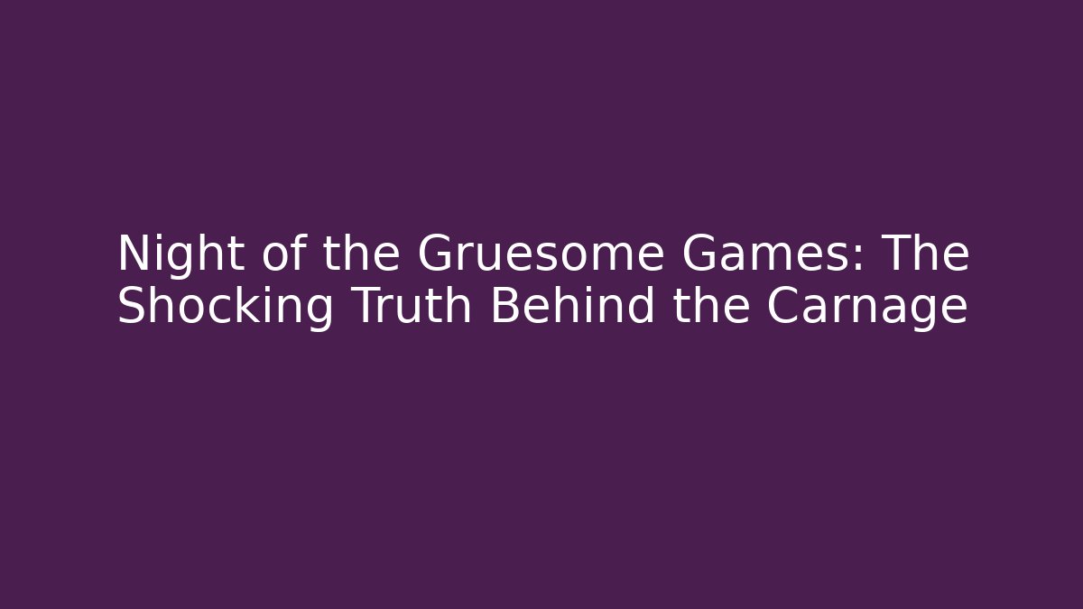 Night of the Gruesome Games: The Shocking Truth Behind the Carnage
