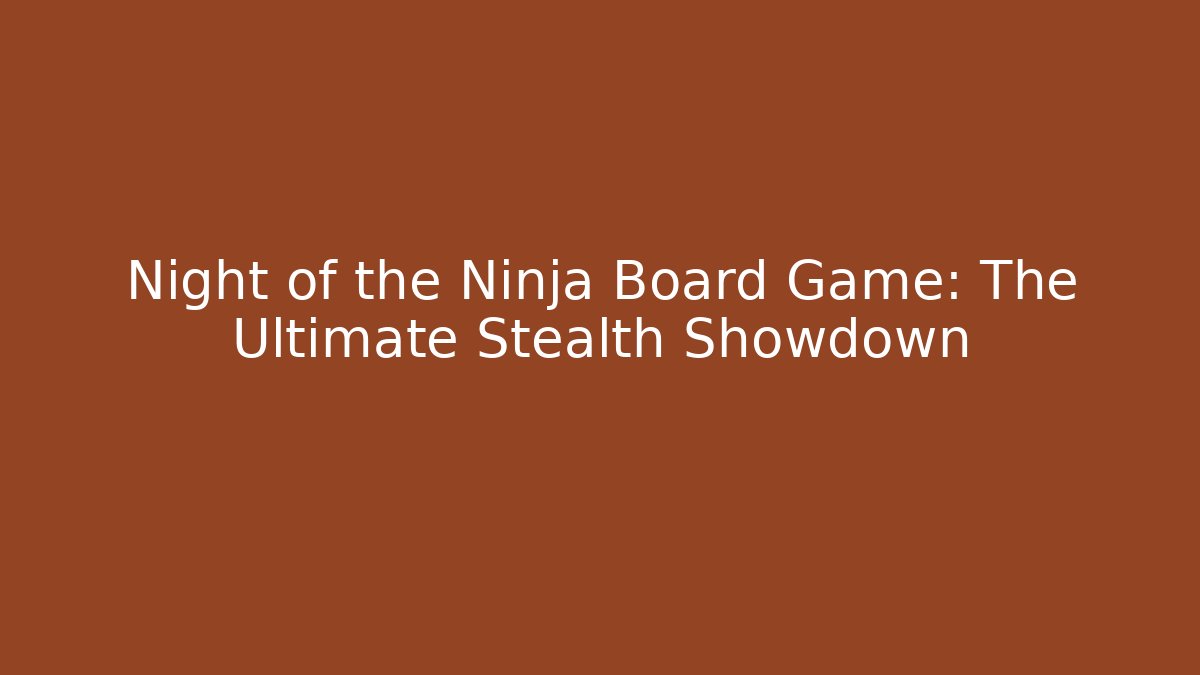 Night of the Ninja Board Game: The Ultimate Stealth Showdown