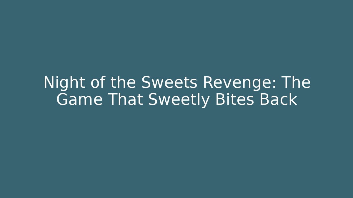 Night of the Sweets Revenge: The Game That Sweetly Bites Back