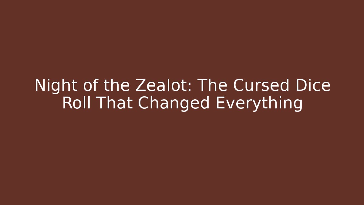 Night of the Zealot: The Cursed Dice Roll That Changed Everything