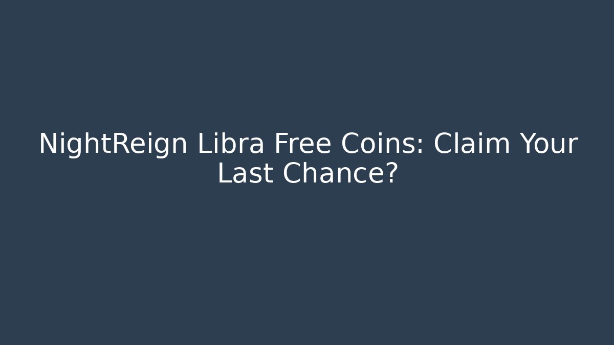 NightReign Libra Free Coins: Claim Your Last Chance?