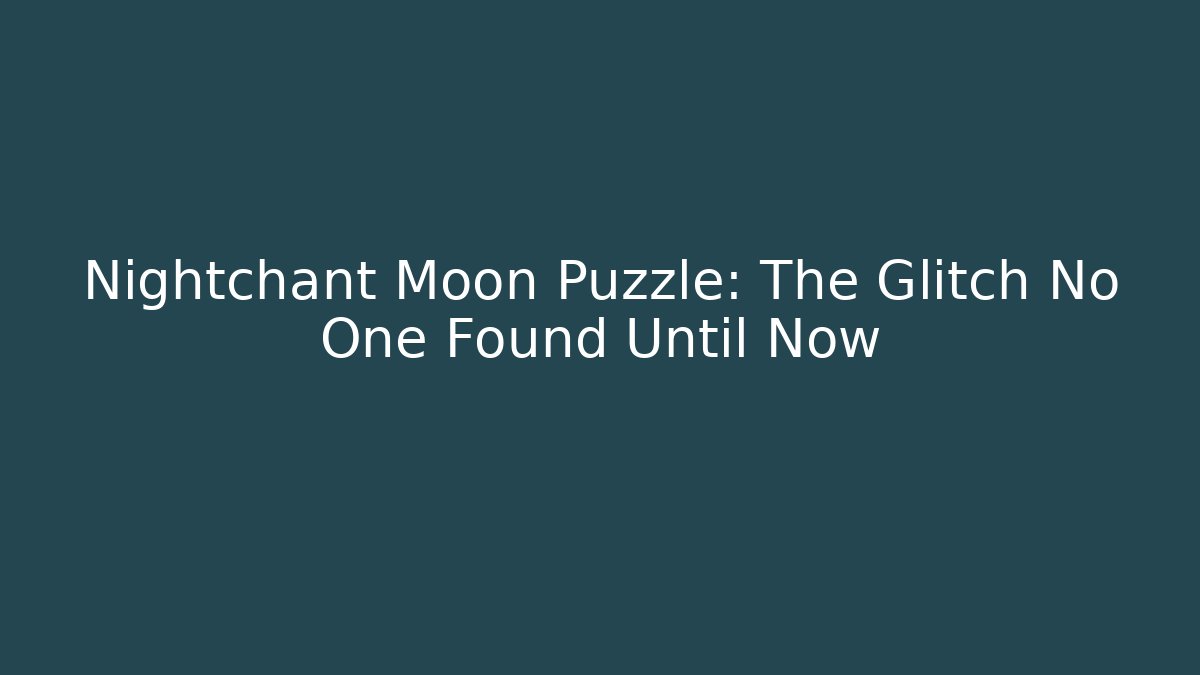 Nightchant Moon Puzzle: The Glitch No One Found Until Now