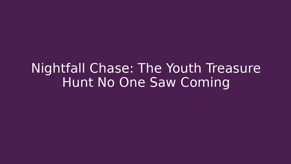 Nightfall Chase: The Youth Treasure Hunt No One Saw Coming