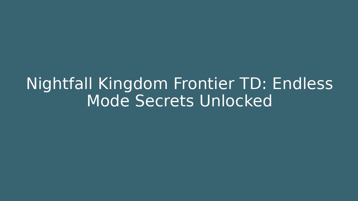 Nightfall Kingdom Frontier TD: Endless Mode Secrets Unlocked - Create More Assets